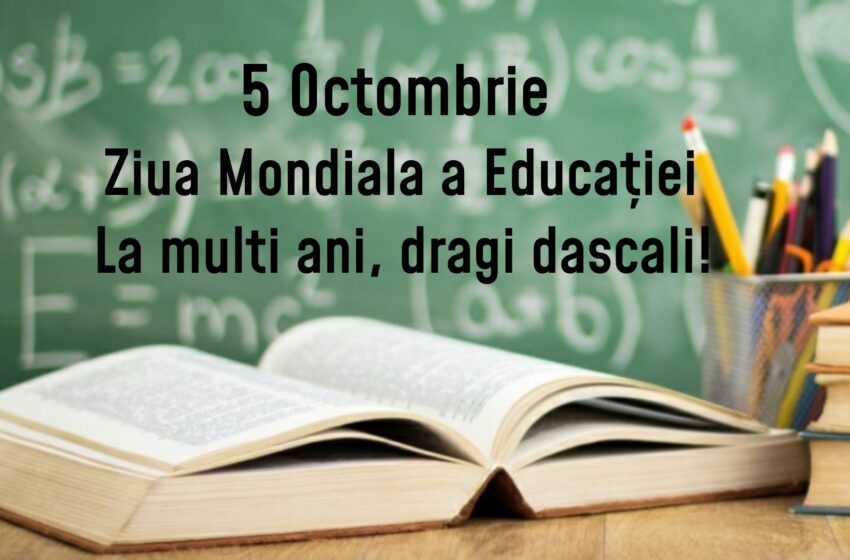  5 Octombrie Ziua Mondiala a educației .La multi ani, dragi dascali!