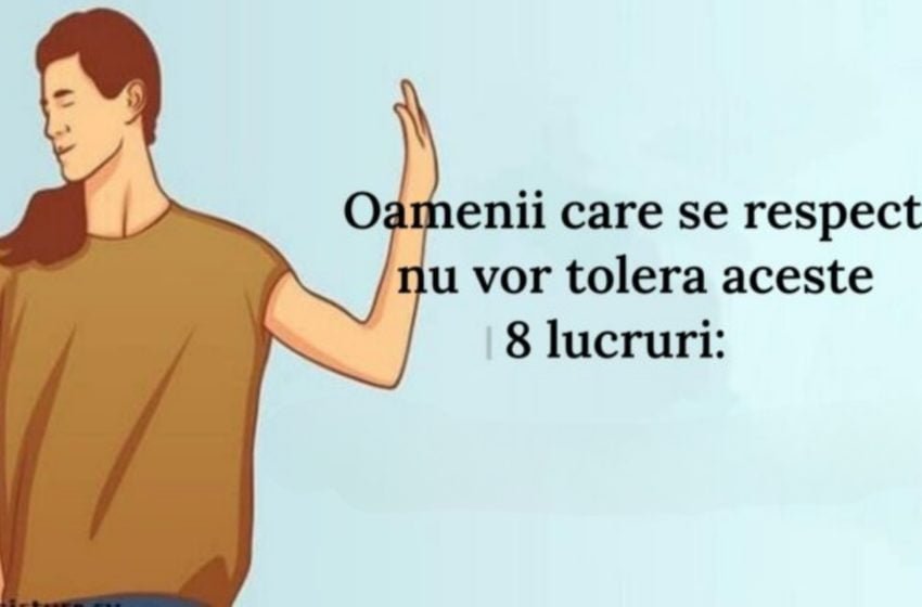  Oamenii care se respectă nu vor tolera aceste 8 lucruri: