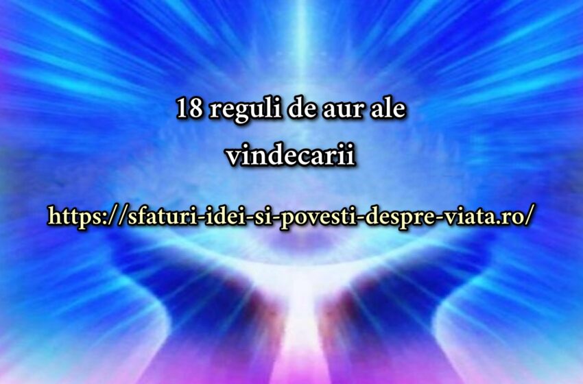  18 reguli de aur ale vindecarii