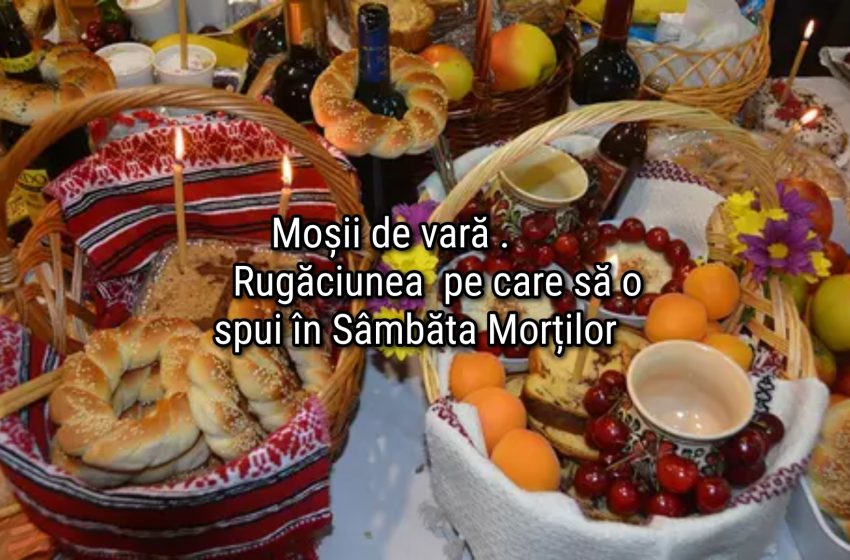  Moșii de vară. Rugăciunea puternică care trebuie spusa in această zi