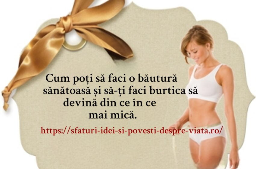  Cum poți să faci o băutură sănătoasă și să-ți faci burtica să devină din ce în ce mai mică.